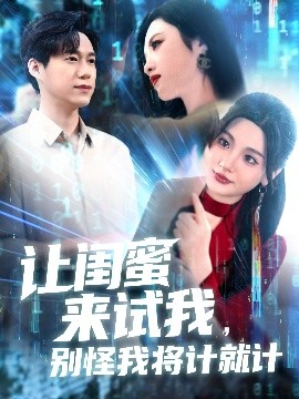 讓閨蜜來試我，別怪我將計(jì)就計(jì)