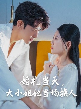 婚禮當(dāng)天，大小姐她當(dāng)場換人